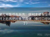读可可影视先拆壳：核对主语有没有对上后再把对象写具体（像打口径补丁）