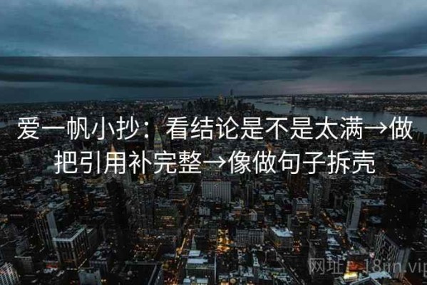 爱一帆小抄：看结论是不是太满→做把引用补完整→像做句子拆壳
