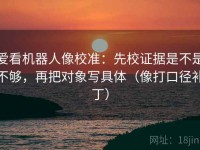 爱看机器人像校准：先校证据是不是不够，再把对象写具体（像打口径补丁）