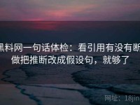 黑料网一句话体检：看引用有没有断，做把推断改成假设句，就够了