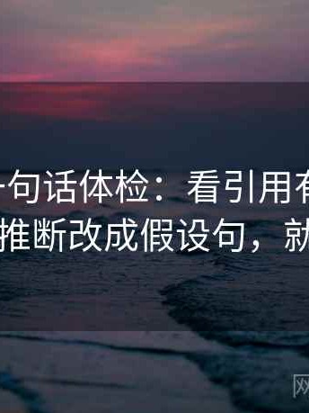 黑料网一句话体检：看引用有没有断，做把推断改成假设句，就够了