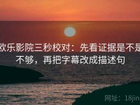 欧乐影院三秒校对：先看证据是不是不够，再把字幕改成描述句