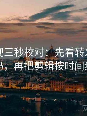欧乐影视三秒校对：先看转发语是不是加码，再把剪辑按时间线重排