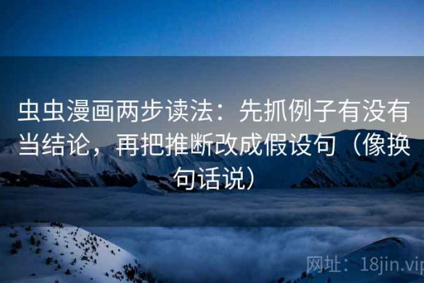 虫虫漫画两步读法：先抓例子有没有当结论，再把推断改成假设句（像换句话说）