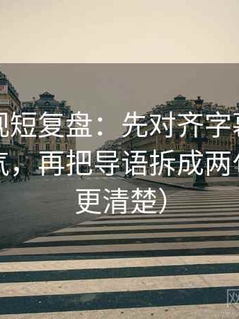 星辰影视短复盘：先对齐字幕是不是加重语气，再把导语拆成两句（读完更清楚）