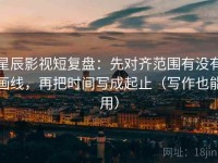 星辰影视短复盘：先对齐范围有没有画线，再把时间写成起止（写作也能用）