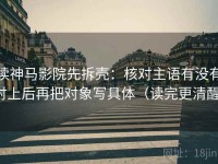 读神马影院先拆壳：核对主语有没有对上后再把对象写具体（读完更清醒）