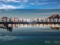 欧乐影院想转发前：先看情绪当理由吗，再去掉情绪词（不费劲但管用）