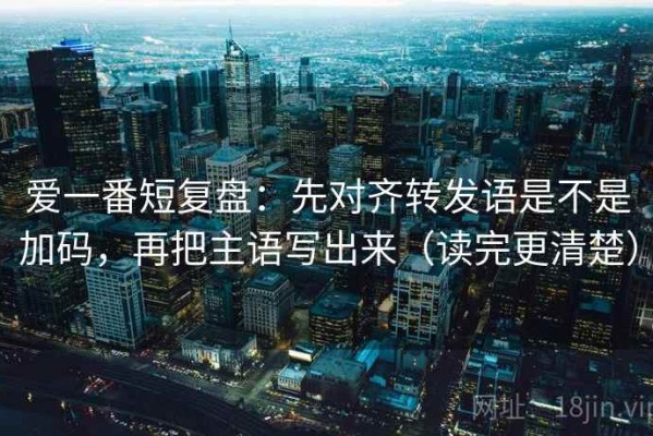 爱一番短复盘：先对齐转发语是不是加码，再把主语写出来（读完更清楚）