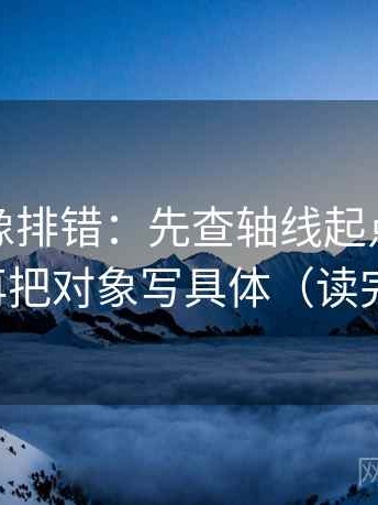 YY漫画像排错：先查轴线起点是不是动过，再把对象写具体（读完更清醒）