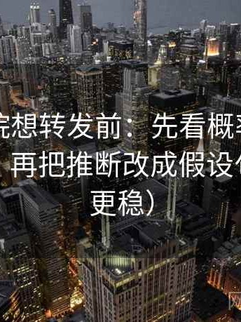 欧乐影院想转发前：先看概率有没有被说死，再把推断改成假设句（读完更稳）