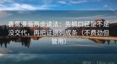 香蕉漫画两步读法：先抓口径是不是没交代，再把证据列成条（不费劲但管用）