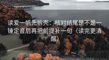 读爱一帆先拆壳：核对结尾是不是一锤定音后再把前提补一句（读完更清醒）