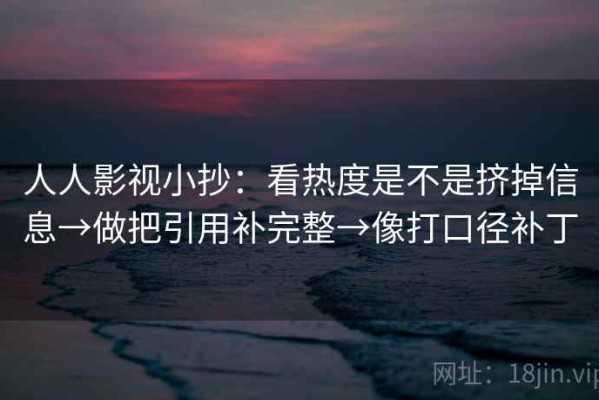 人人影视小抄：看热度是不是挤掉信息→做把引用补完整→像打口径补丁