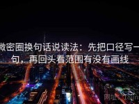 微密圈换句话说读法：先把口径写一句，再回头看范围有没有画线