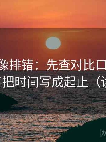 age动漫像排错：先查对比口径有没有统一，再把时间写成起止（读完更稳）
