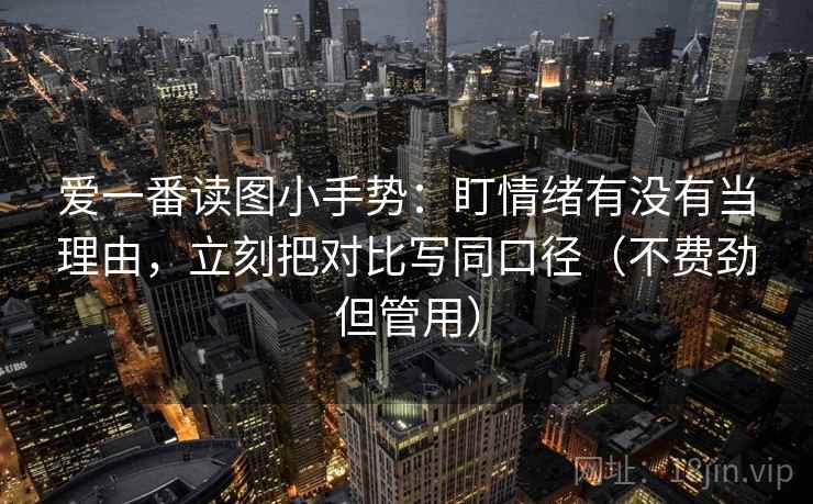 爱一番读图小手势：盯情绪有没有当理由，立刻把对比写同口径（不费劲但管用）