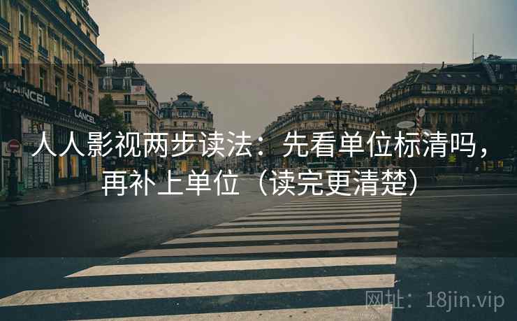 人人影视两步读法：先看单位标清吗，再补上单位（读完更清楚）